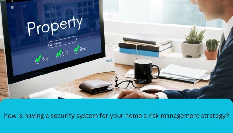 how is having a security system for your home a risk management strategy