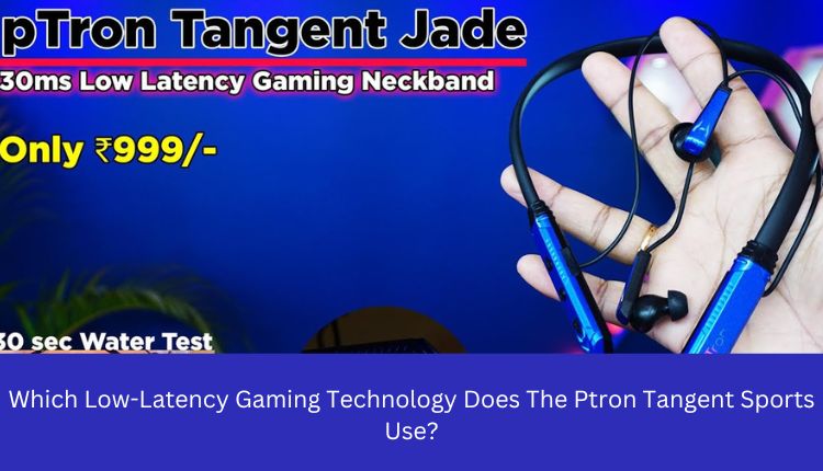 Which Low-Latency Gaming Technology Does The Ptron Tangent Sports Use?