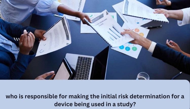 who is responsible for making the initial risk determination for a device being used in a study