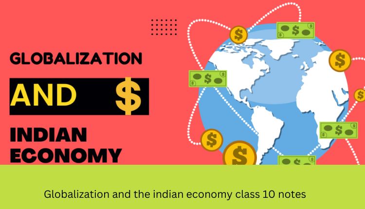 Globalization and the indian economy class 10 notes